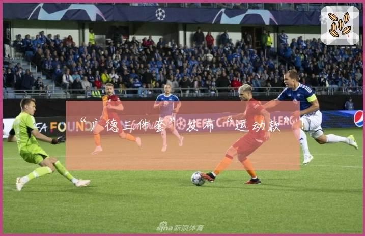 “广德三件套”发布“运动款”！