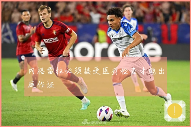 内格雷拉必须接受医疗检查才能出庭作证