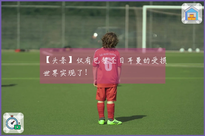 【头条】仅有巴黎圣日耳曼的受损世界实现了！