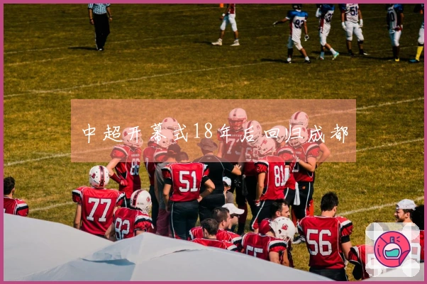 中超开幕式18年后回归成都