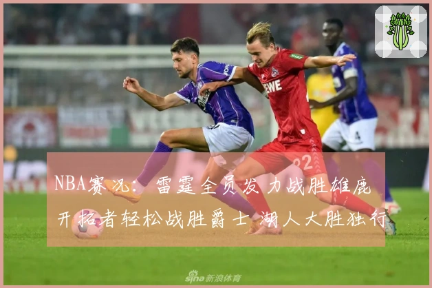 NBA赛况：雷霆全员发力战胜雄鹿 开拓者轻松战胜爵士 湖人大胜独行侠
